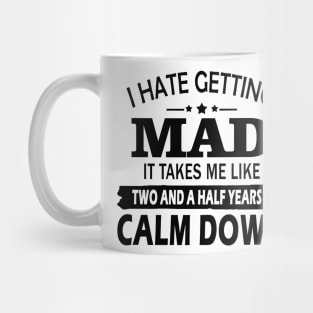 I hate getting mad it takes Me like two and a half years to calm down Mug